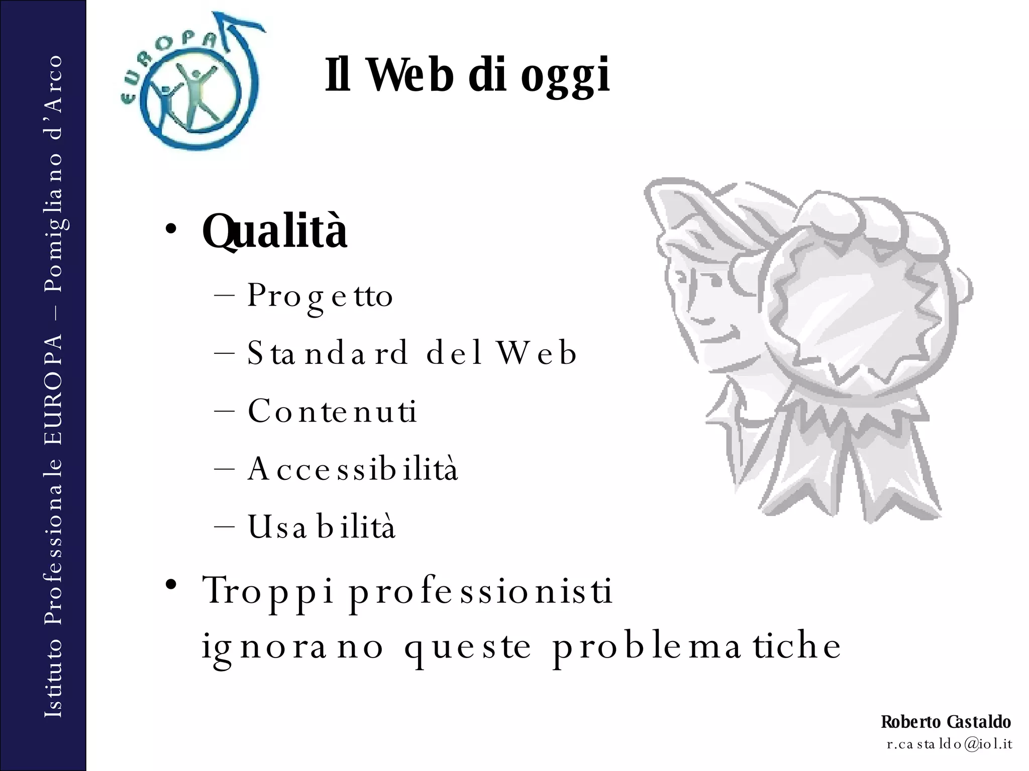 Qualità Progetto Standard del Web Contenuti Accessibilità Usabilità Troppi professionisti  ignorano queste problematiche Il Web di oggi 