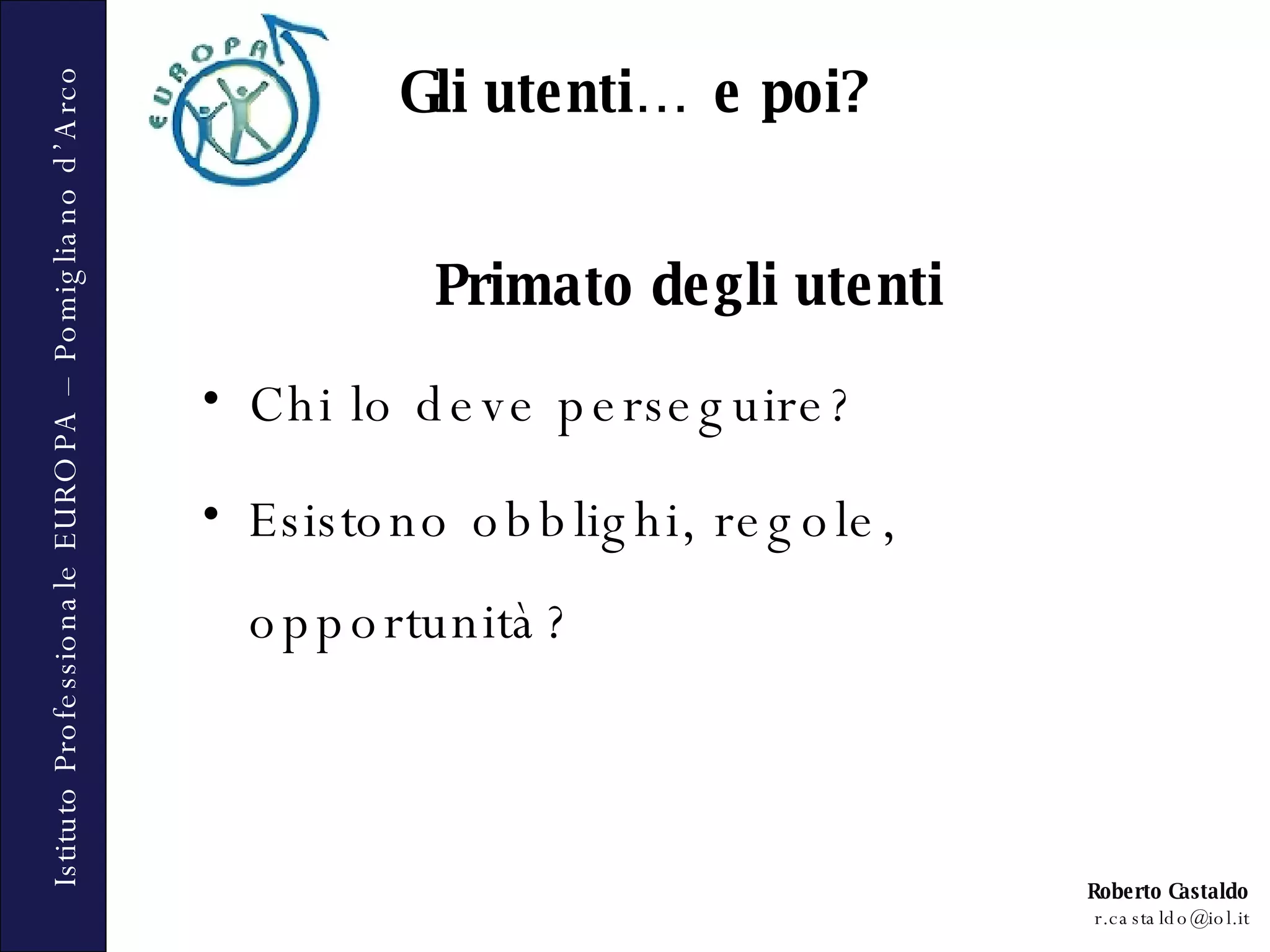 Primato degli utenti Chi lo deve perseguire? Esistono obblighi, regole, opportunità? Gli utenti… e poi? 