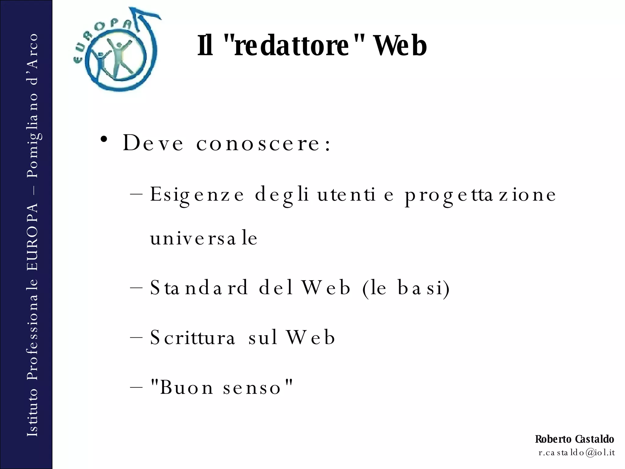 Deve conoscere: Esigenze degli utenti e progettazione universale Standard del Web (le basi) Scrittura sul Web &quot;Buon senso&quot; Il &quot;redattore&quot; Web 