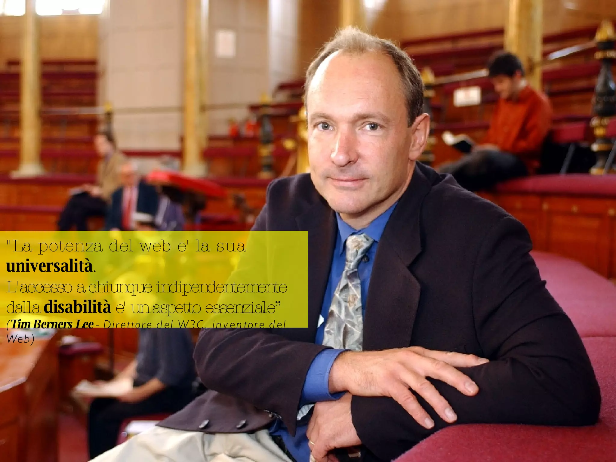 Gli utenti del Web &quot;La potenza del web e' la sua  universalità .  L'accesso a chiunque indipendentemente dalla  disabilità  e' un aspetto essenziale”  ( Tim Berners Lee  - Direttore del W3C, inventore del Web) 