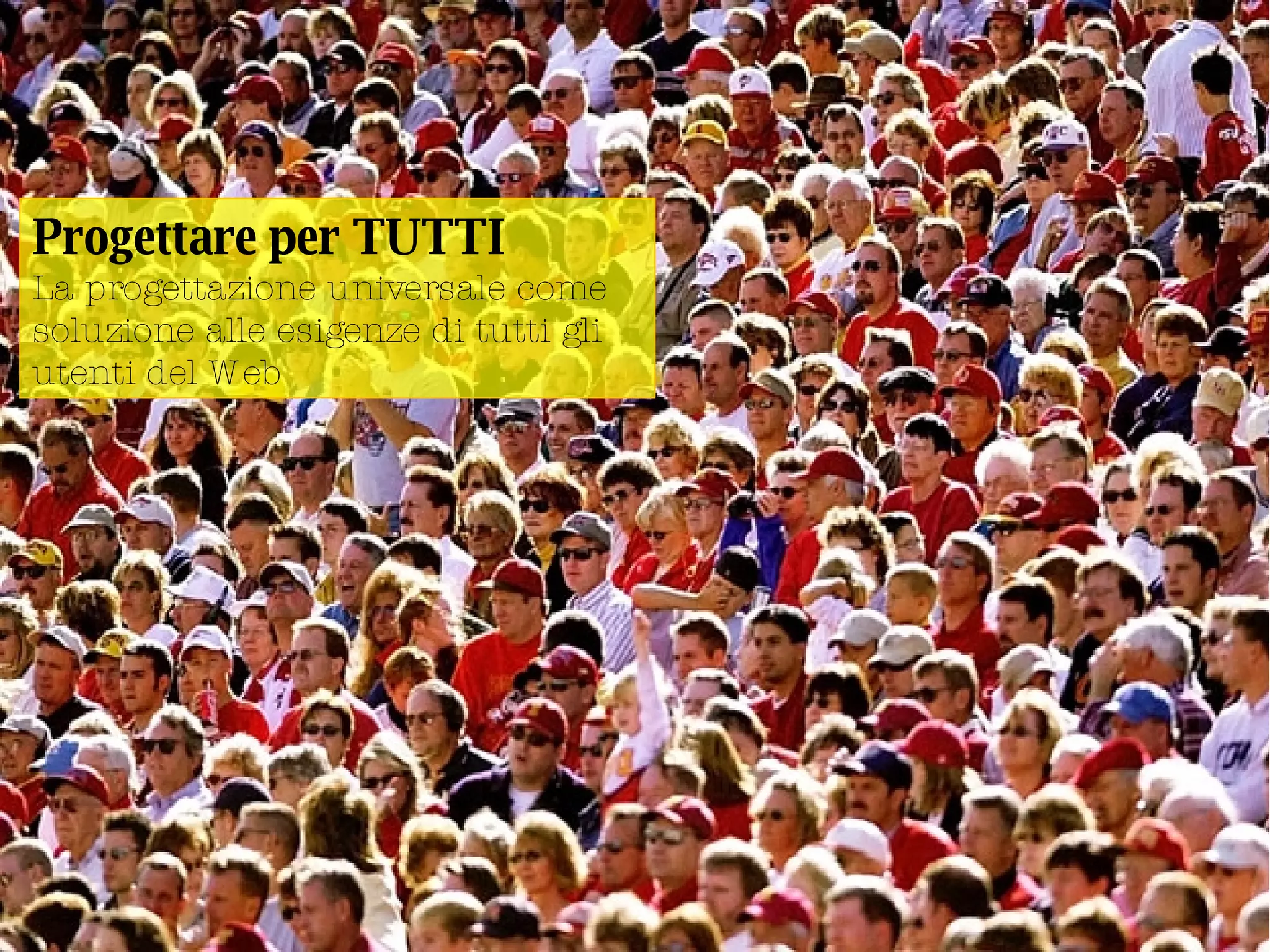 Progettare per TUTTI La progettazione universale come soluzione alle esigenze di tutti gli utenti del Web 