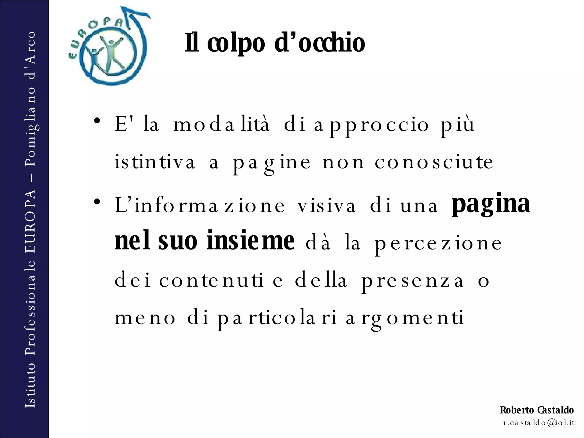 Il colpo d’occhio E' la modalità di approccio più istintiva a pagine non conosciute L’informazione visiva di una  pagina nel suo insieme  dà la percezione dei contenuti e della presenza o meno di particolari argomenti 