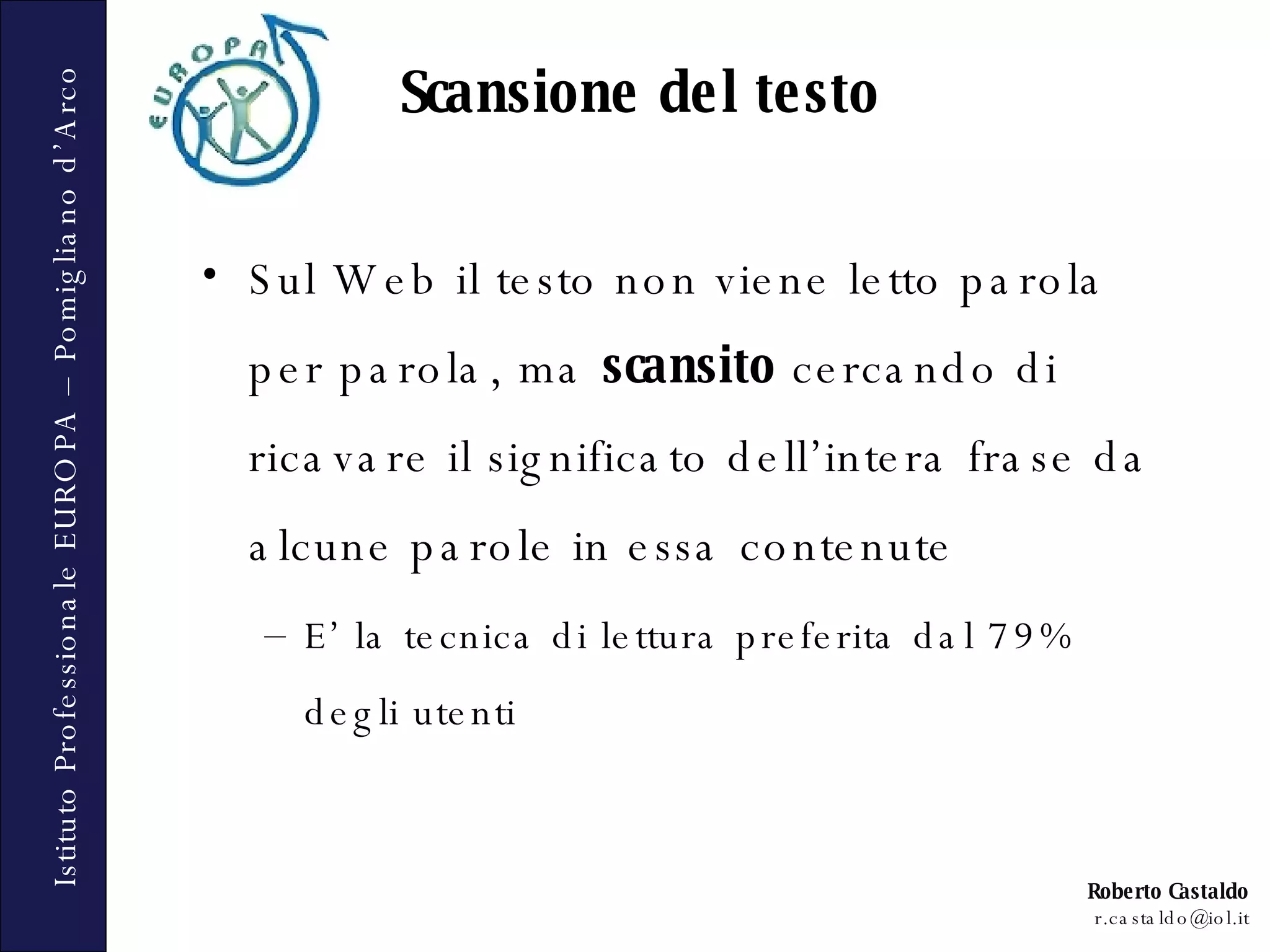 Sul Web il testo non viene letto parola per parola, ma  scansito  cercando di ricavare il significato dell’intera frase da alcune parole in essa contenute  E’ la tecnica di lettura preferita dal 79% degli utenti Scansione del testo 