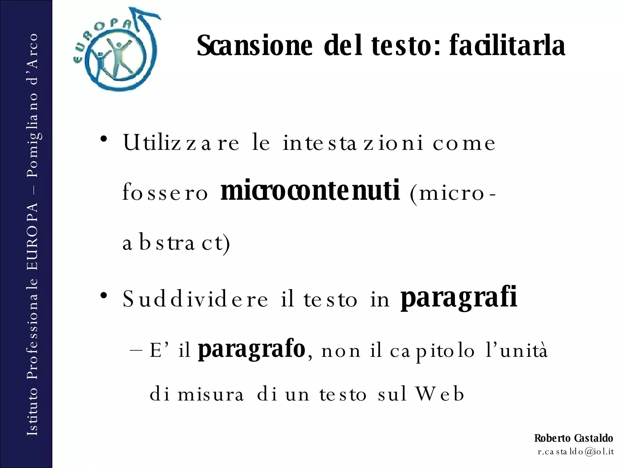 Utilizzare le intestazioni come fossero  microcontenuti  (micro-abstract) Suddividere il testo in  paragrafi E’ il  paragrafo , non il capitolo l’unità di misura di un testo sul Web Scansione del testo: facilitarla 