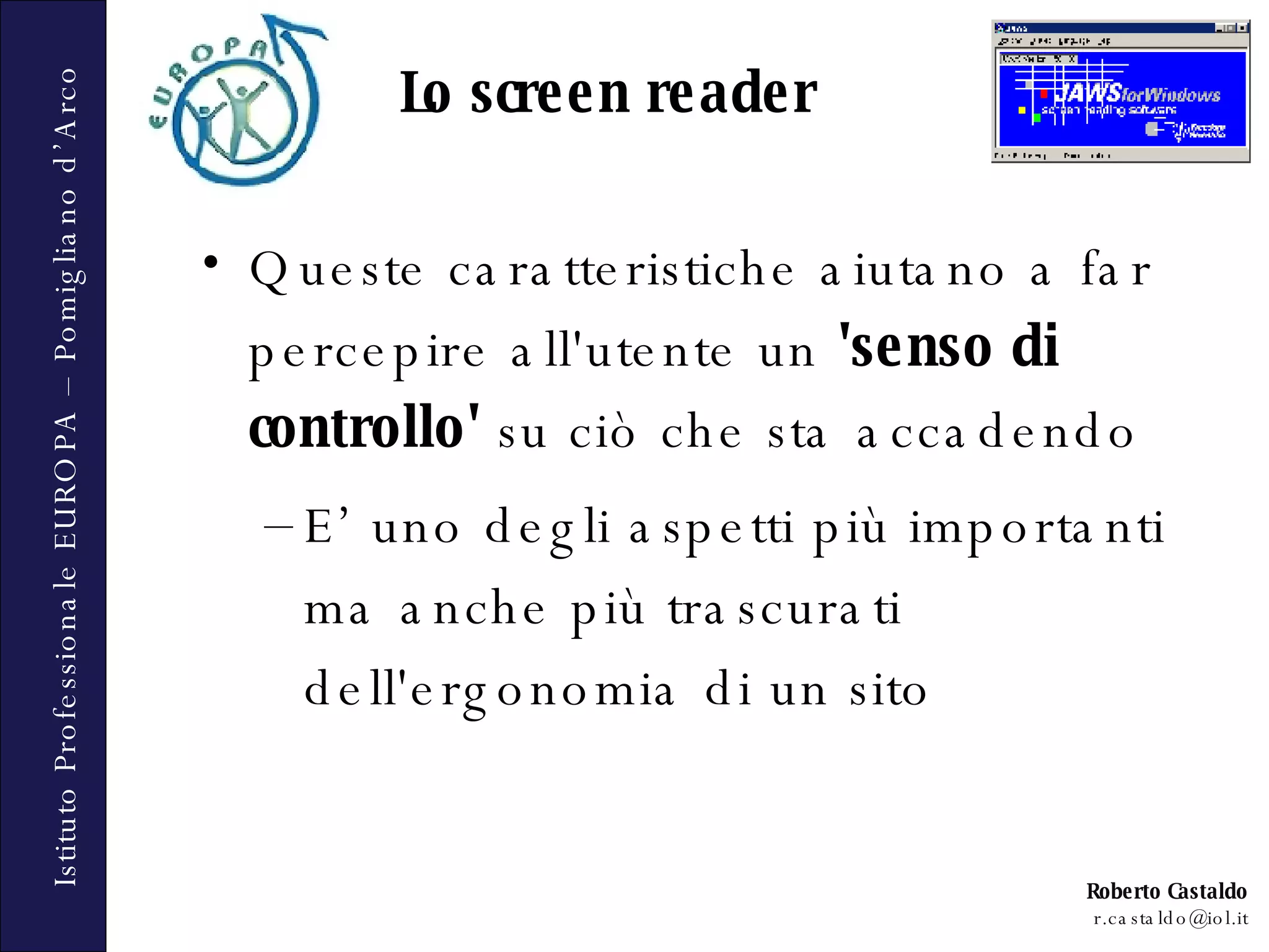 Lo screen reader Queste caratteristiche aiutano a far percepire all'utente un  'senso di controllo'  su ciò che sta accadendo E’ uno degli aspetti più importanti ma anche più trascurati dell'ergonomia di un sito 