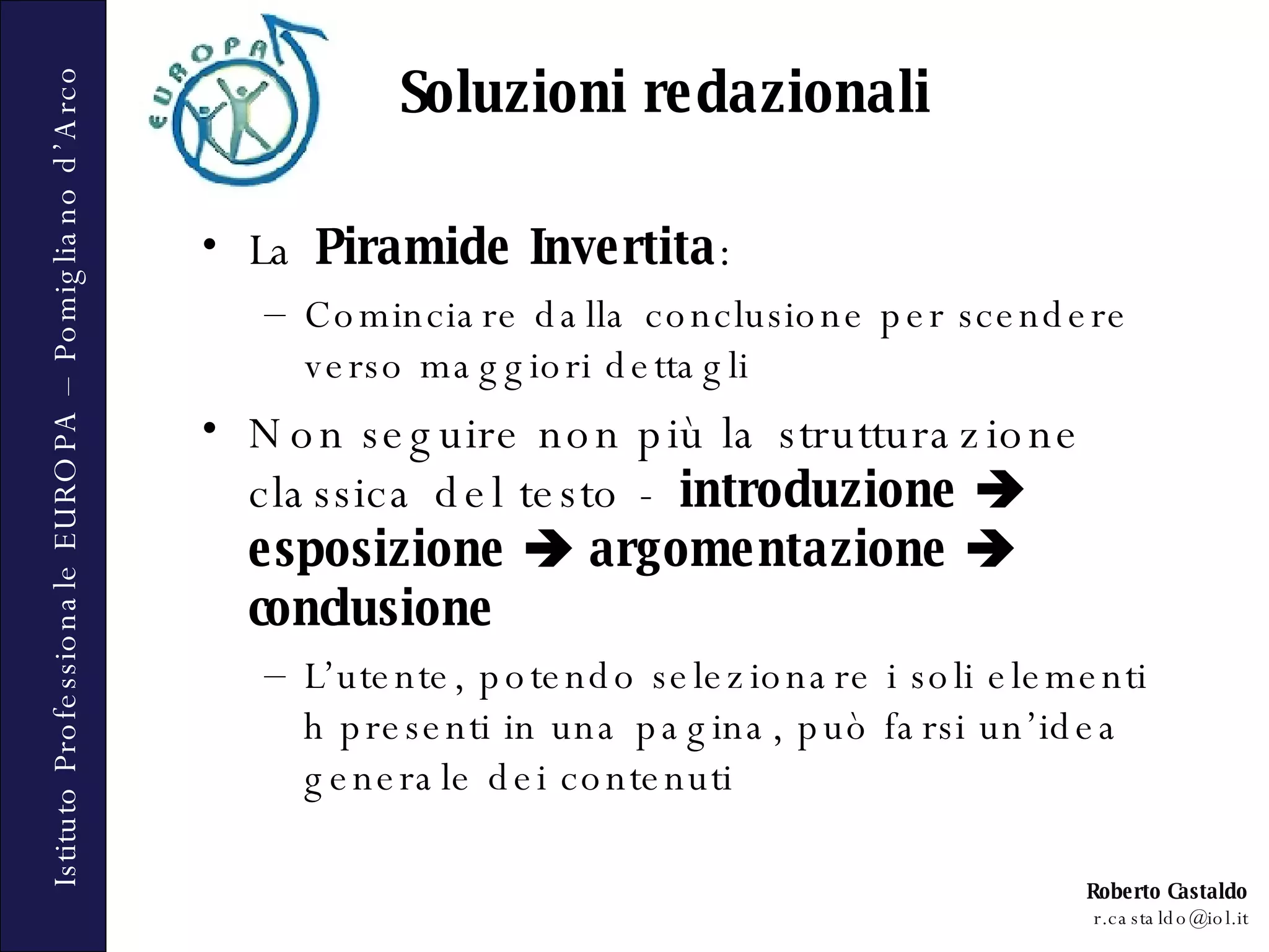 La  Piramide Invertita : Cominciare dalla conclusione per scendere verso maggiori dettagli Non seguire non più la strutturazione classica del testo -  introduzione    esposizione    argomentazione    conclusione L’utente, potendo selezionare i soli elementi h presenti in una pagina, può farsi un’idea generale dei contenuti Soluzioni redazionali 