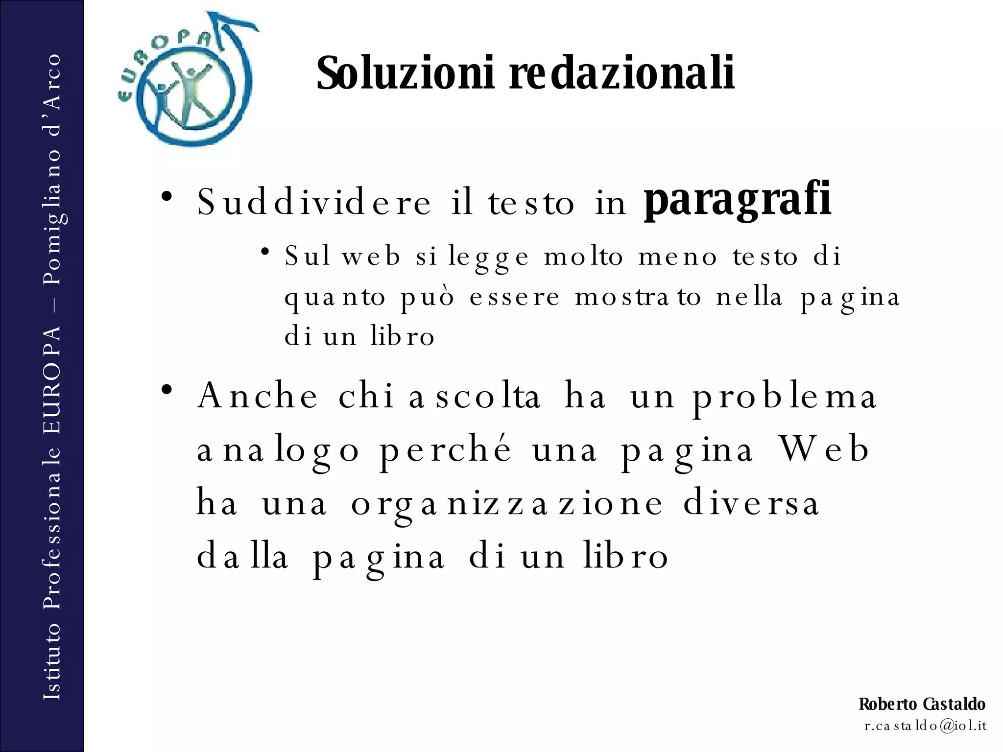 Suddividere il testo in  paragrafi Sul web si legge molto meno testo di quanto può essere mostrato nella pagina di un libro Anche chi ascolta ha un problema analogo perché una pagina Web ha una organizzazione diversa dalla pagina di un libro Soluzioni redazionali 