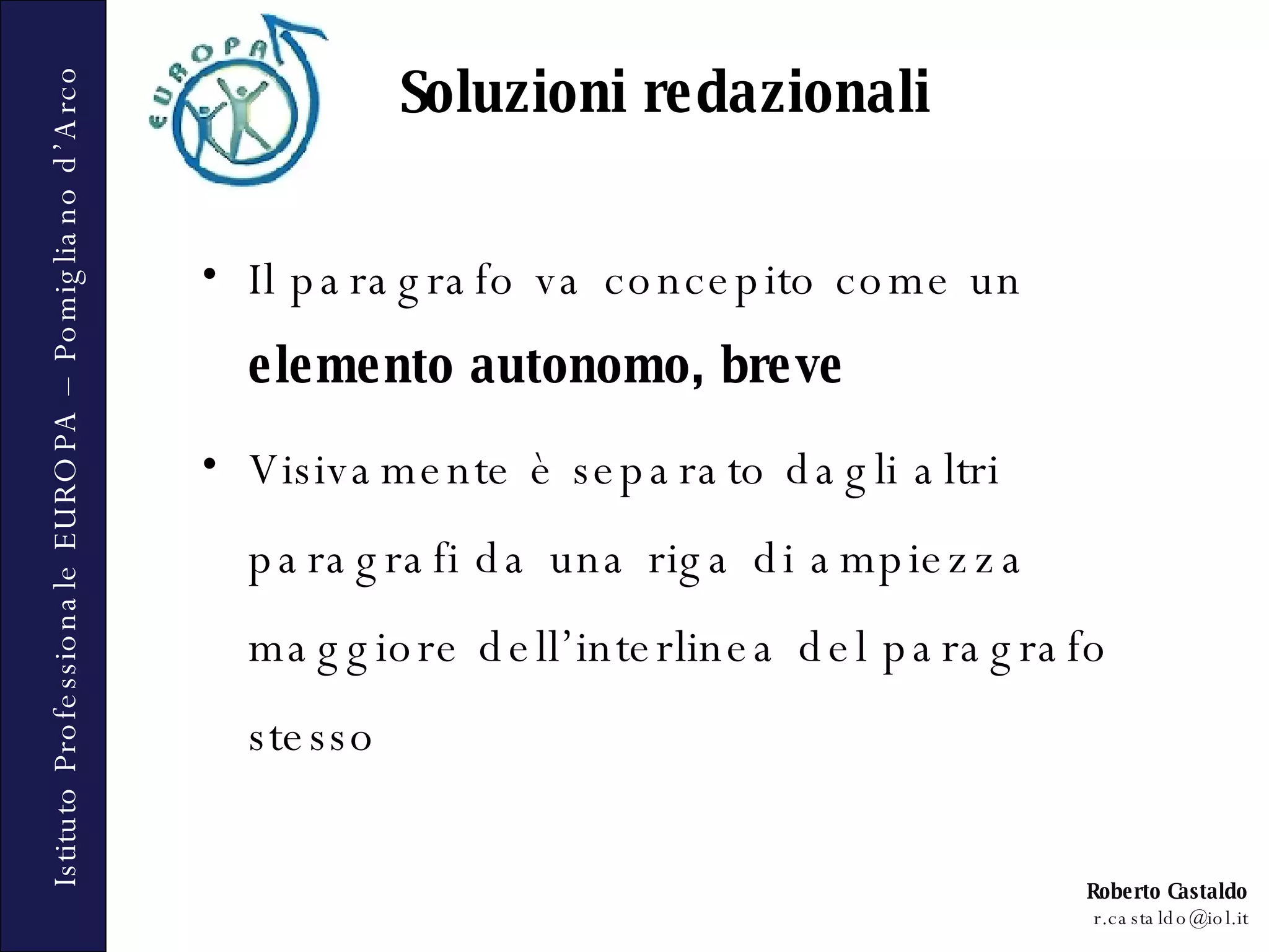 Soluzioni redazionali Il paragrafo va concepito come un  elemento autonomo, breve Visivamente è separato dagli altri paragrafi da una riga di ampiezza maggiore dell’interlinea del paragrafo stesso 