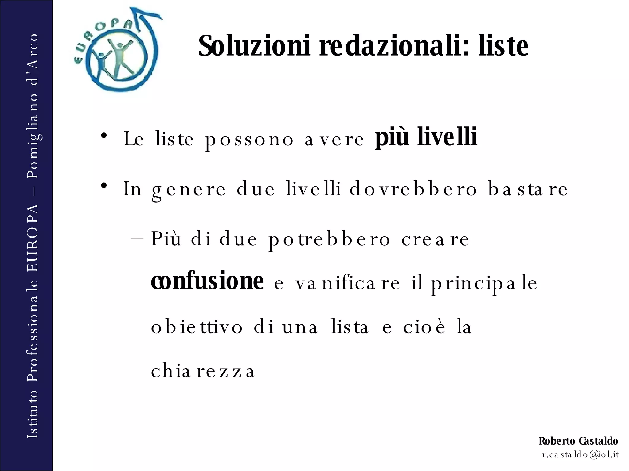Soluzioni redazionali: liste Le liste possono avere  più livelli In genere due livelli dovrebbero bastare Più di due potrebbero creare  confusione  e vanificare il principale obiettivo di una lista e cioè la chiarezza 