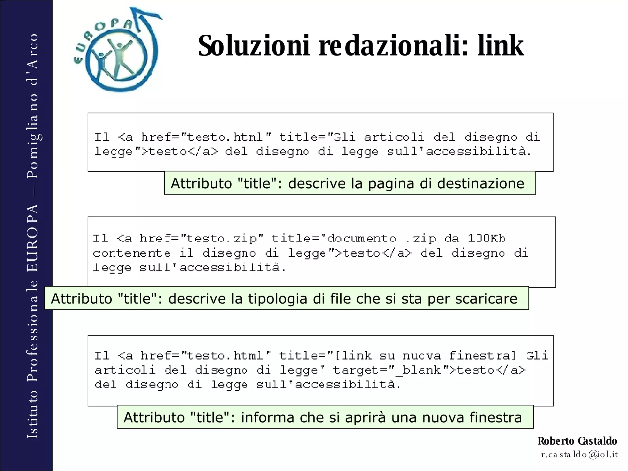Soluzioni redazionali: link Attributo &quot;title&quot;: descrive la pagina di destinazione  Attributo &quot;title&quot;: descrive la tipologia di file che si sta per scaricare  Attributo &quot;title&quot;: informa che si aprirà una nuova finestra  