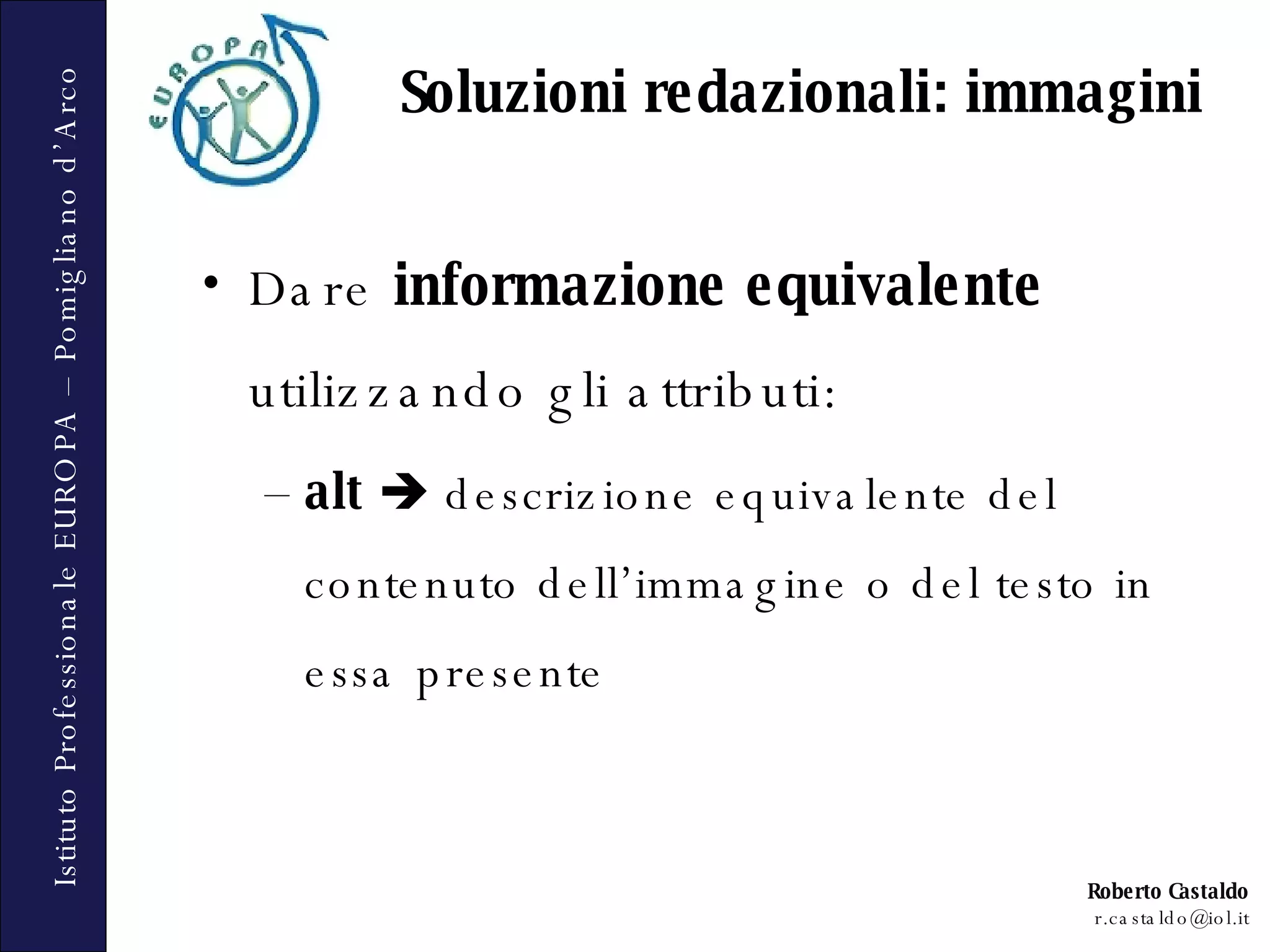 Dare  informazione equivalente  utilizzando gli attributi: alt     descrizione equivalente del contenuto dell’immagine o del testo in essa presente Soluzioni redazionali: immagini 