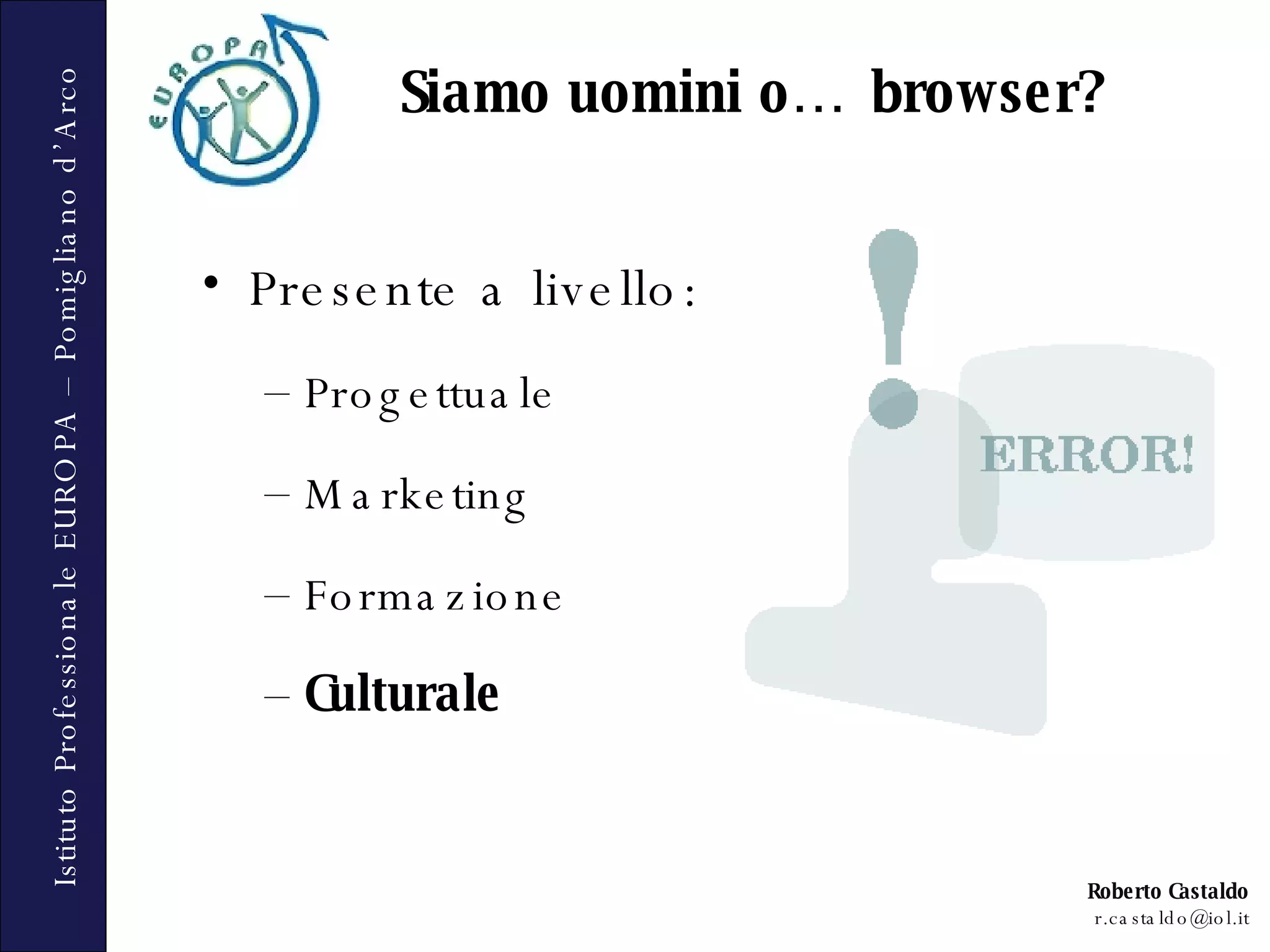 Presente a livello: Progettuale Marketing Formazione Culturale   Siamo uomini o… browser? 
