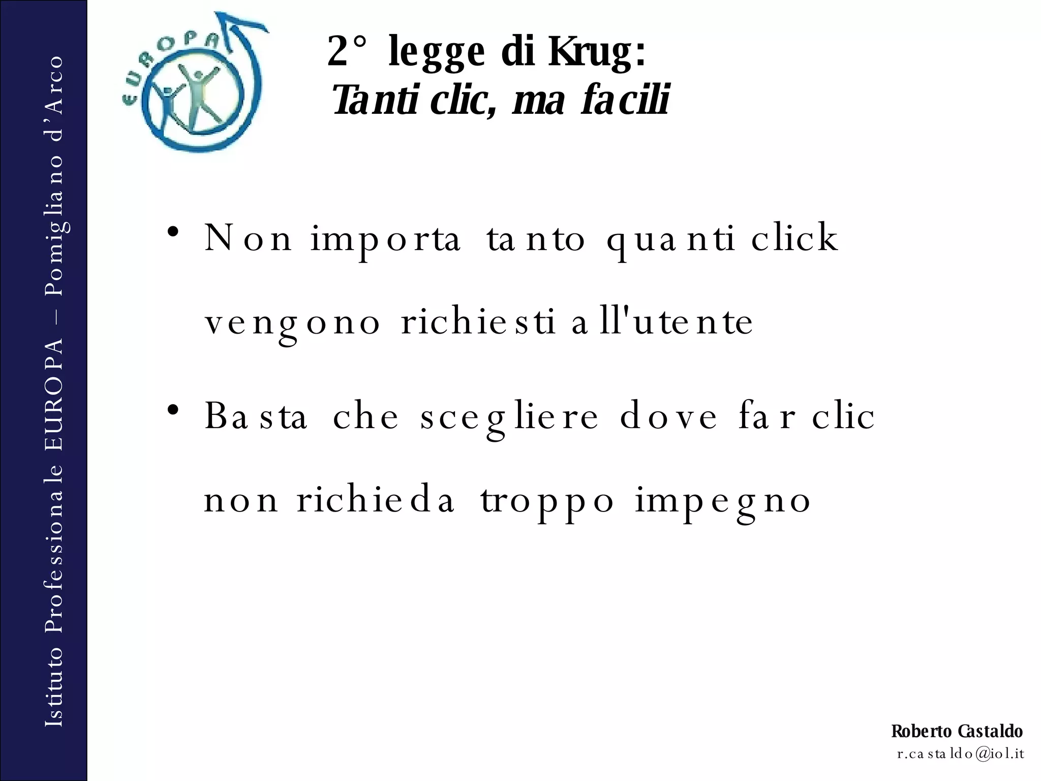 Non importa tanto quanti click vengono richiesti all'utente Basta che scegliere dove far clic non richieda troppo impegno 2° legge di Krug: Tanti clic, ma facili 