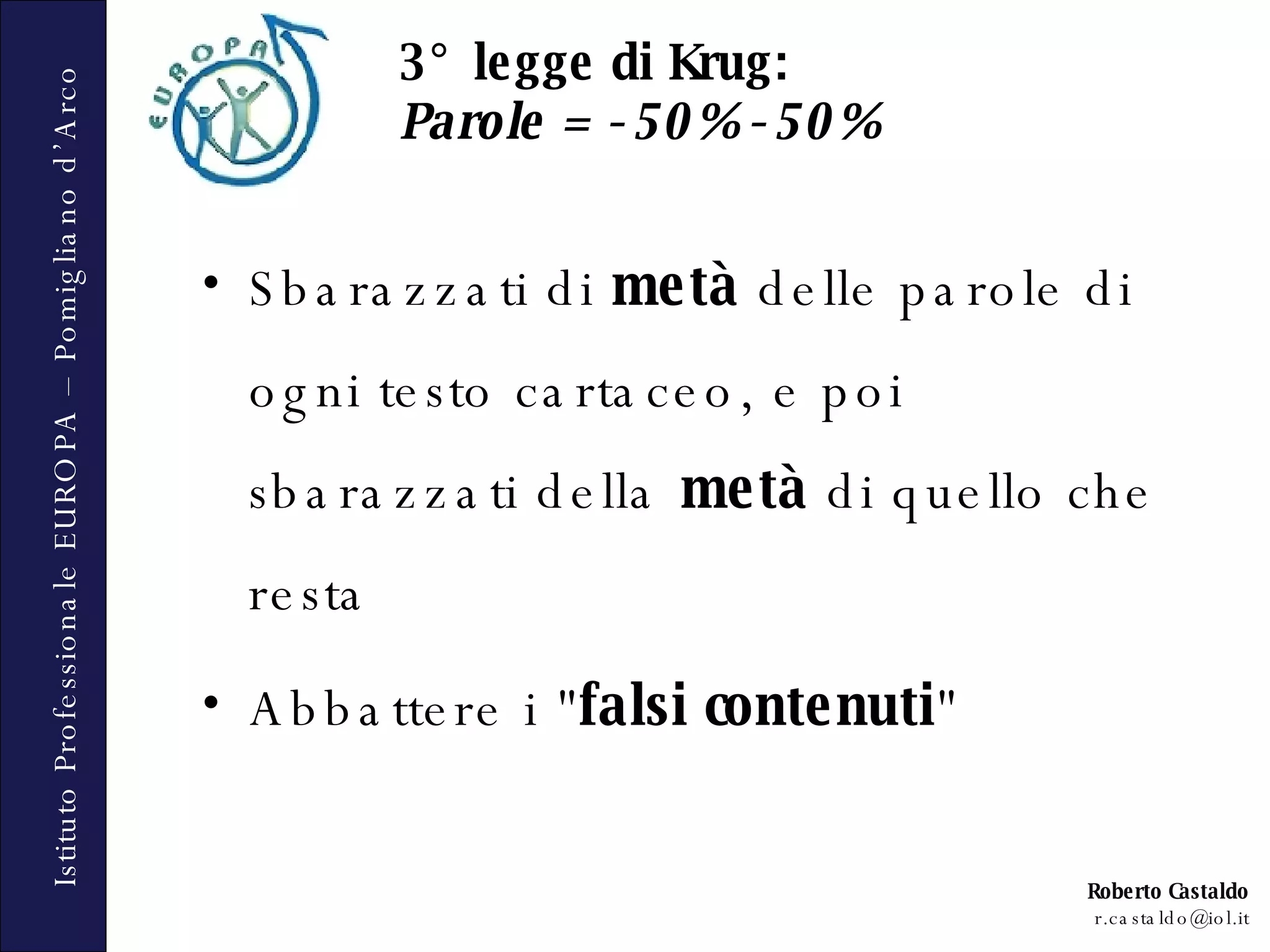 Sbarazzati di  metà  delle parole di ogni testo cartaceo, e poi sbarazzati della  metà  di quello che resta Abbattere i &quot; falsi contenuti &quot; 3° legge di Krug: Parole = - 50% - 50% 