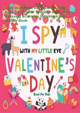 I Spy Valentine's Day Book For Kids:
Ages 2-5, Toddler Valentine Book, A Fun
Guessing &Coloring Valentines Day
Activity Book
 