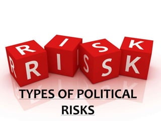 Types of Political Risk 
TYPES OF POLITICAL 
RISKS 
 