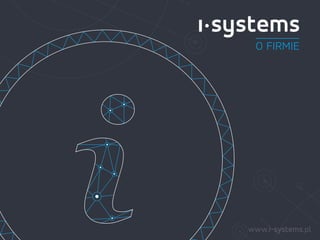 O FIRMIE
www.i-systems.pl
 