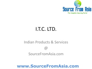 I.T.C. LTD.  Indian Products & Services @ SourceFromAsia.com 