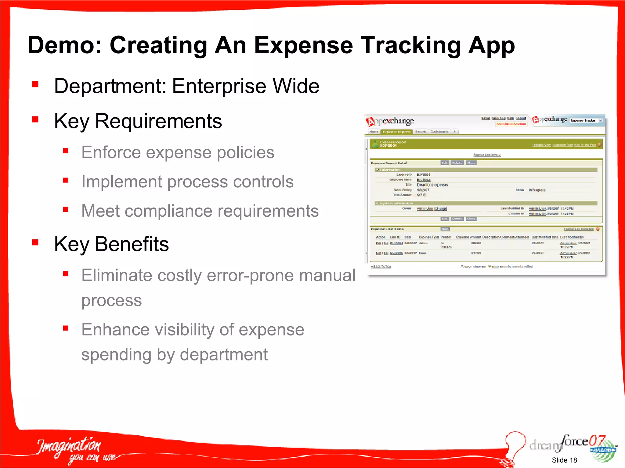 Demo: Creating An Expense Tracking App Department: Enterprise Wide Key Requirements Enforce expense policies Implement process controls Meet compliance requirements Key Benefits Eliminate costly error-prone manual process Enhance visibility of expense spending by department 