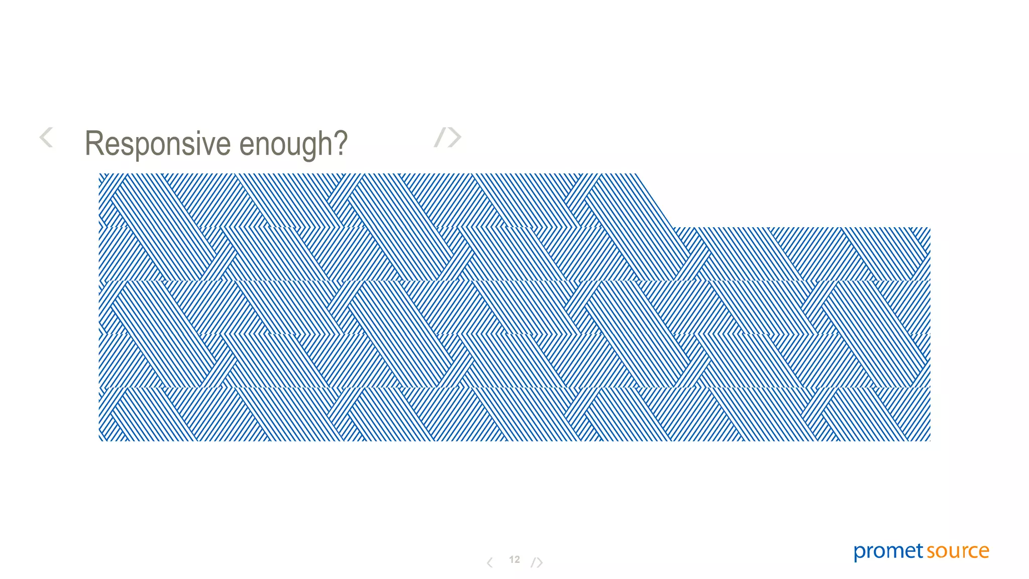 Responsive enough?
12
 