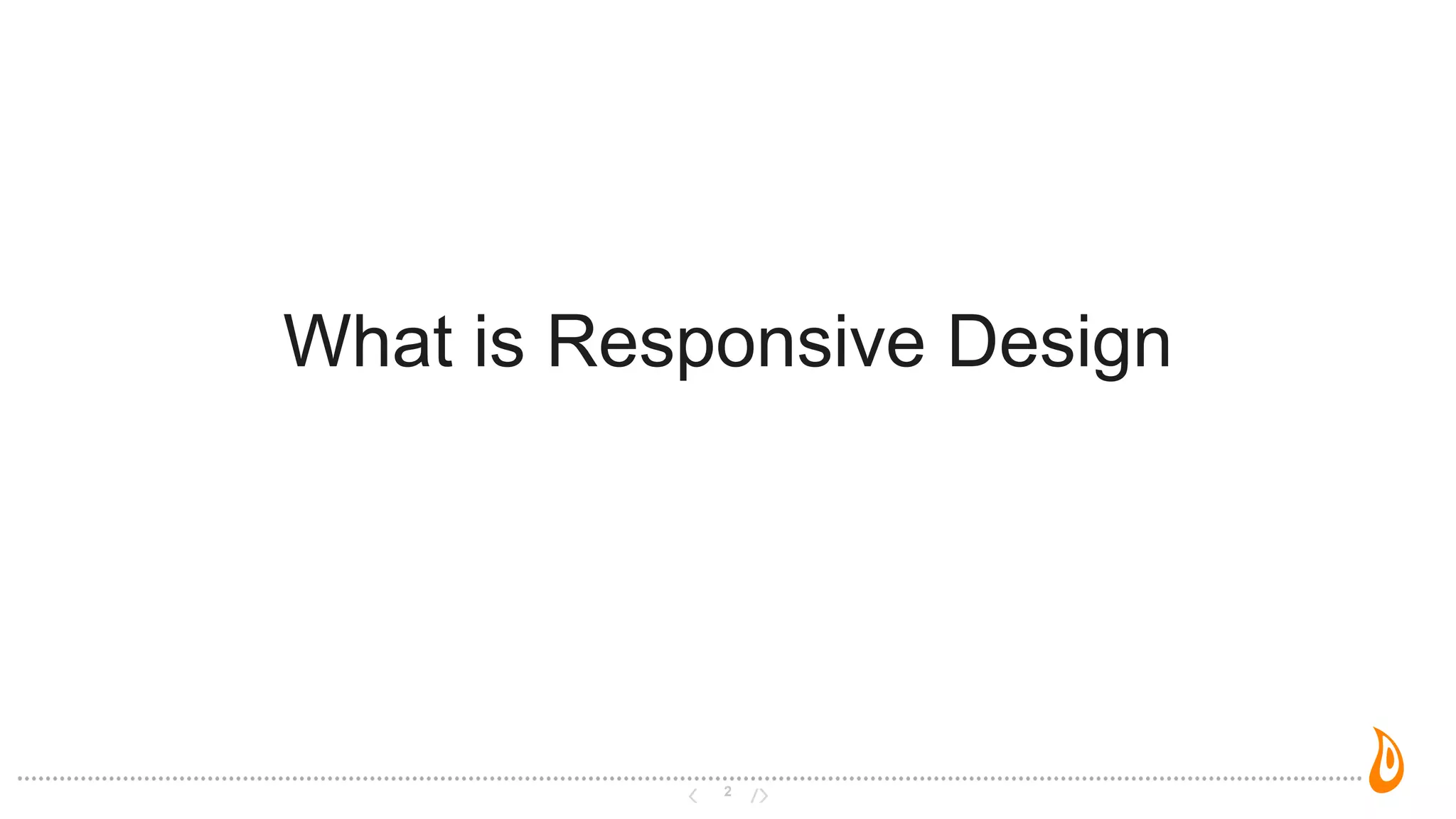 2
What is Responsive Design
 