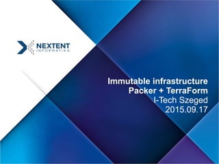 Immutable infrastructure
Packer + TerraForm
I-Tech Szeged
2015.09.17
 