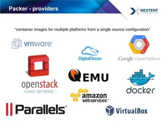 Packer - providers
“container images for multiple platforms from a single source configuration”
 