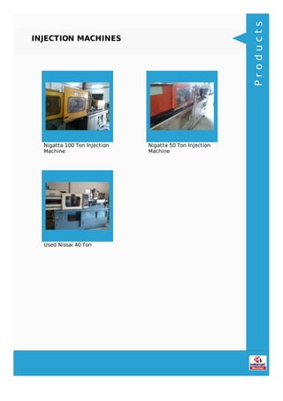 INJECTION MACHINES
Nigatta 100 Ton Injection
Machine
Nigatta 50 Ton Injection
Machine
Used Nissai 40 Ton
Products
 