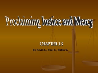 CHAPTER 13 Proclaiming Justice and Mercy By Kevin L., Paul C., Pablo V. 