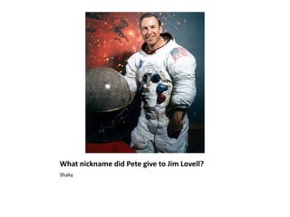 What nickname did Pete give to Jim Lovell?Shaky