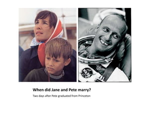 When did Jane and Pete marry?Two days after Pete graduated from Princeton