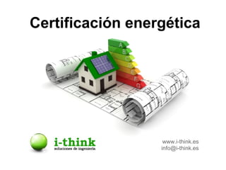 Certificación energética
www.i-think.es
info@i-think.es
 