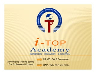 CA, CS, CW & Commerce
A Promising Training centre
 For Professional Courses     SAP , Tally, NLP and PGLs
 