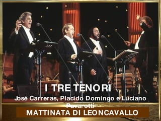 MATTINATA DI LEONCAVALLO I TRE TENORI  Jos é  Carreras, Placido Domingo e Luciano Pavarotti 