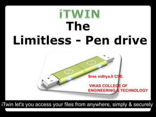 iTwin let's you access your files from anywhere, simply & securely
Sree vidhya,II CSE,
VIKAS COLLEGE OF
ENGINEERING & TECHNOLOGY
 