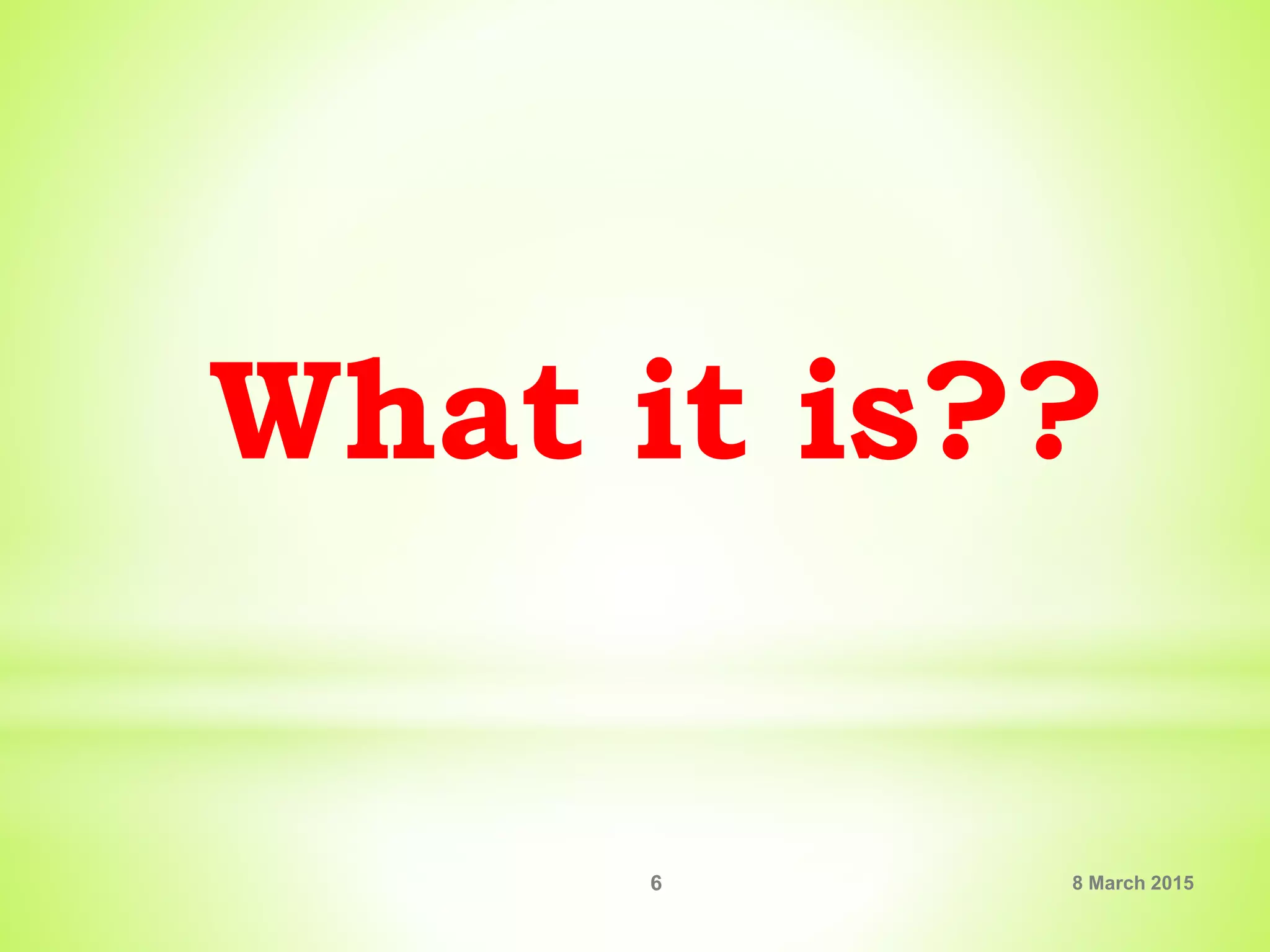 What it is??
8 March 20156
 