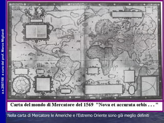 Nella carta di Mercatore le Americhe e l’Estremo Oriente sono già meglio definiti 