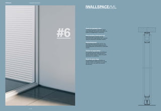 IWALLSPACE/ML
#6
Parete da appoggio cieca
I moduli con pannello monolitico legno
sono abbinabili alla parete monovetro con
profilo di collegamento in alluminio.
Floor-standing solid panel wall
Solid wood panel modules can be
combined with single-glazed wall modules
using an aluminium connection section.
Holzaufsatzwand
Die einteiligen Holzmodule können mit
einer Wand mit Einfachverglasung durch
Anschlussprofile aus Aluminium verbunden
werden.
Cloison en appui pleine
Les modules avec panneau monolithique
en bois peuvent être combinés avec la
cloison simple vitrage à l’aide d’un profil
de jonction en aluminium.
Pared de apoyo ciega
Los módulos con panel monolítico de
madera pueden combinarse con la pared
de vidrio único con perfil de conexión
de aluminio.
p | 38
Integrated wall systemI-Wallspace
 