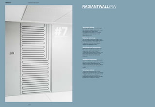 RADIANTWALL/RW
#7
Tecnologia radiante
Il pannello RW è dotato di un tubo in Pex-c
con barriere di ossigeno da 8mm, all’interno
del quale circola un fluido vettore,
trasmettendo la temperatura in maniera
uniforme. Uno strato isolante riduce la
dispersione termica.
Radiating technology
The RW panel is fitted with a pipe in Pex-c
with 8 mm oxygen barriers, inside of which a
carrier fluid circulates, transmitting the
temperature evenly. An insulating layer
reduces the dispersion of heat.
Technologie mit Ausstrahlung
Plattenelemente RW sind mit Rohren aus
Pex-c mit 8 mm dicker Sauerstoffsperre
ausgestattet. Das in ihrem Inneren
umlaufende Transportmedium sorgt für eine
gleichmäßige Temperaturverteilung. Eine
Isolierschicht reduziert die thermische
Dispersion.
Technologie rayonnante
Le panneau RW est muni d’un tube en Pex-c
avec barrières d’oxygène de 8 mm, à l’intérieur
duquel circule un fluide caloporteur, qui
transmet la température de manière uniforme.
Une couche isolante réduit la déperdition de
chaleur.
Tecnología radiante
El panel RW está provisto de un tubo
integrado con reticulación Pex-c, con barreras
de oxígeno de 8 mm, en cuyo interior circula
un fluido transmisor que transfiere la
temperatura de manera uniforme. Una capa
aislante reduce la dispersión térmica.
p | 52
Integrated wall systemI-Wallspace
p | 52
Integrated wall systemI-Wallspace
 