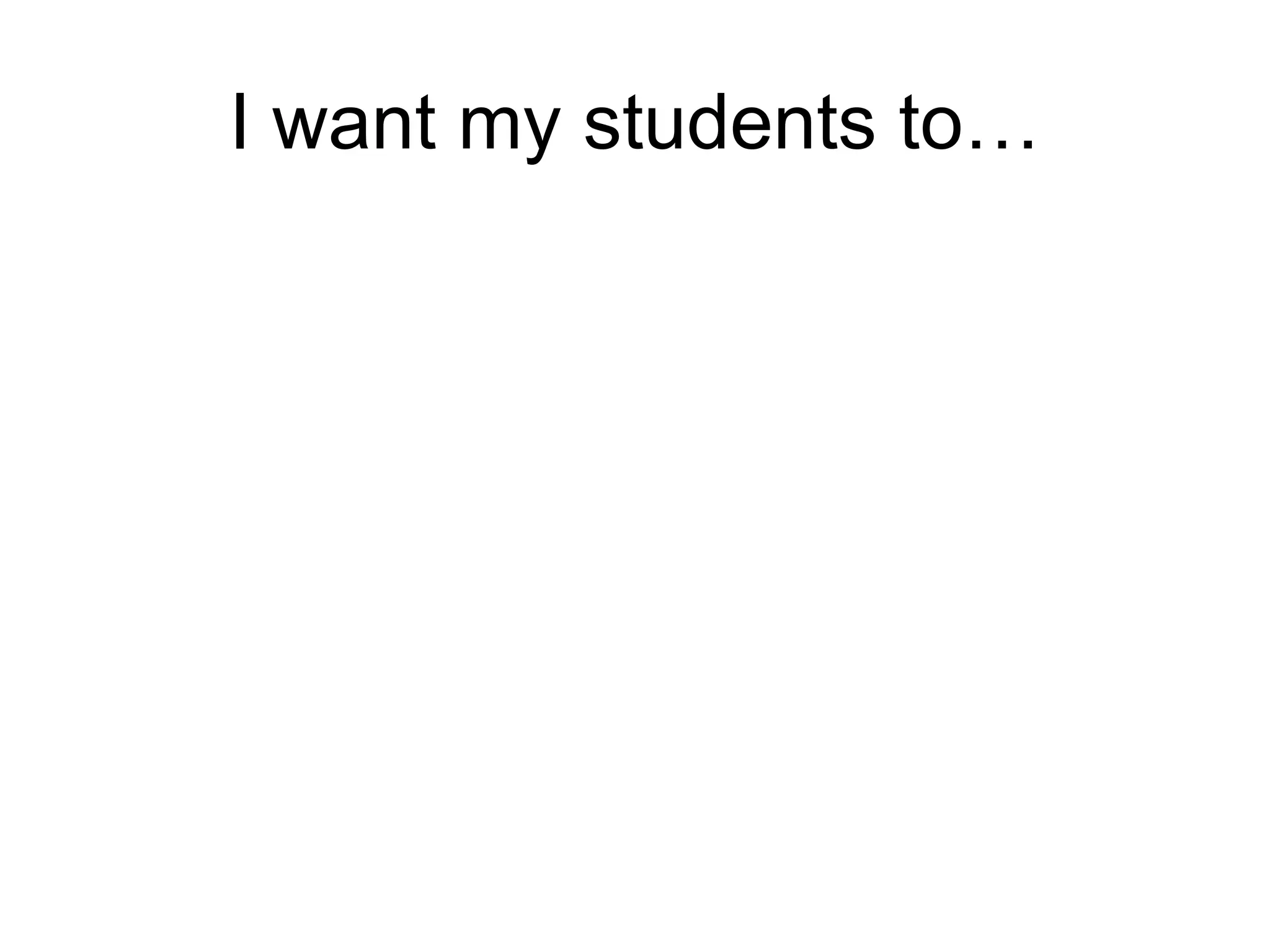I want my students to… 