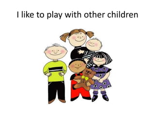 I like to play with other children 