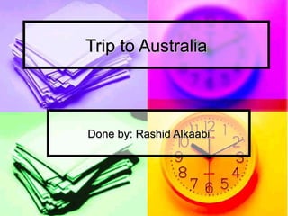 Trip to Australia Done by: Rashid Alkaabi 