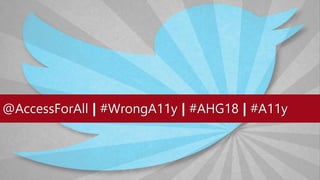 @AccessForAll | #WrongA11y | #AHG18 | #A11y
 