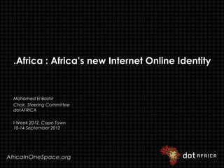 .Africa : Africa’s new Internet Online Identity


Mohamed El Bashir
Chair, Steering Committee
dotAFRICA

I-Week 2012, Cape Town
10-14 September 2012
 
