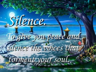 Silence. T o give you peace and  silence the voices that torment your soul.  