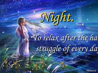 Night. To relax after the hard struggle of every day . 