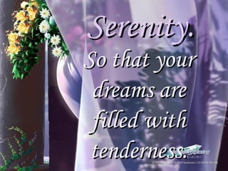 Serenity. So that your dreams are filled with tenderness. 