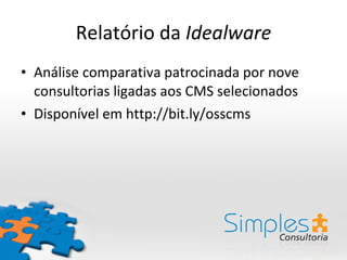 Relatório da  Idealware Análise comparativa patrocinada por nove consultorias ligadas aos CMS selecionados Disponível em http://bit.ly/osscms 