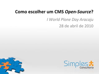 Como escolher um CMS  Open-Source ? I World Plone Day Aracaju 28 de abril de 2010 