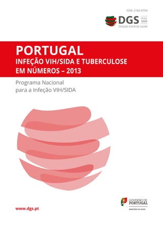 Portugal 
Infeção VIH/SIDA e Tuberculose 
em números – 2013 
Programa Nacional 
para a Infeção VIH/SIDA 
www.dgs.pt 
ISSN: 2183-0754 
 